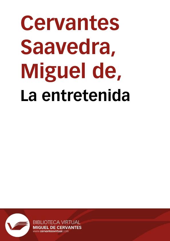 La entretenida / Miguel de Cervantes Saavedra; edición publicada por Rodolfo Schevill y Adolfo Bonilla | Biblioteca Virtual Miguel de Cervantes