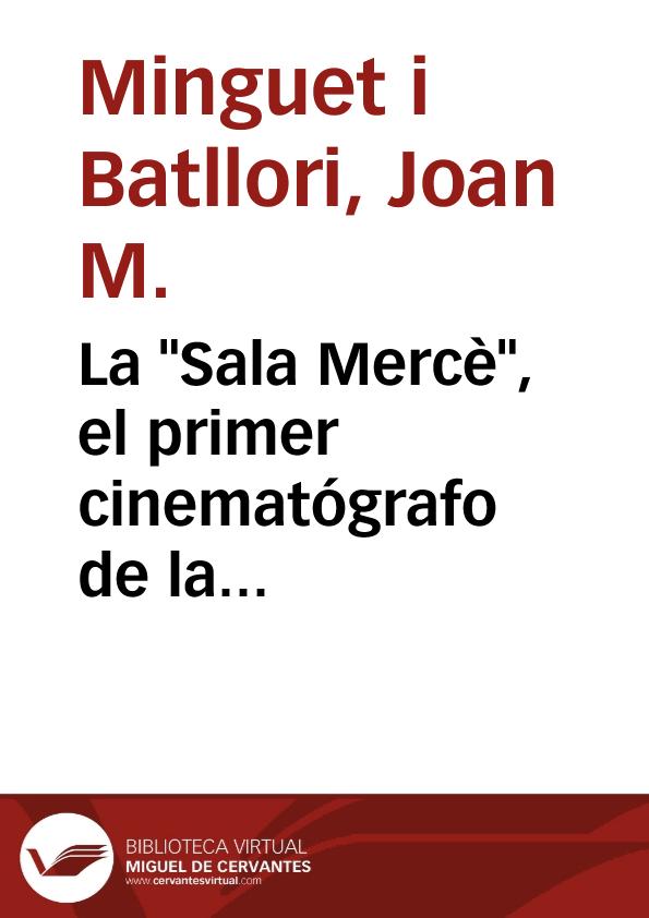 La "Sala Mercè", el primer cinematógrafo de la burguesía barcelonesa. (Con unas precisiones sobre la primera etapa de Segundo de Chomón en Barcelona) / Joan M. Minguet Batllori | Biblioteca Virtual Miguel de Cervantes