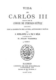 Vida de Carlos III. Tomo I / escrita por el Conde de Fernán-Núñez; publicada con la biografía del autor, apéndices y notas por A. Morel-Fatio y A. Paz y Melia; y un prólogo de Juan Valera | Biblioteca Virtual Miguel de Cervantes