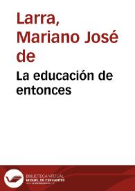 La educación de entonces / Mariano José de Larra | Biblioteca Virtual Miguel de Cervantes