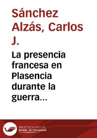 Portada:La presencia francesa en Plasencia durante la guerra de la Independencia (1808-1812) / Carlos J. Sánchez Alzás