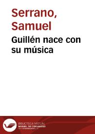 Guillén nace con su música / Samuel Serrano Serrano | Biblioteca Virtual Miguel de Cervantes