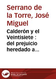 Portada:Calderón y el Veintisiete : del prejuicio heredado a la restauración de un clásico del Siglo de Oro / José Miguel Serrano de la Torre