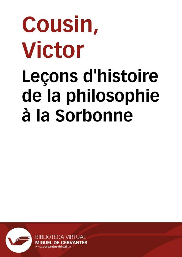 Leçons d'histoire de la philosophie à la Sorbonne / Victor Cousin | Biblioteca Virtual Miguel de Cervantes