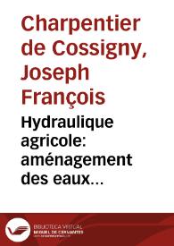 Portada:Hydraulique agricole: aménagement des eaux... / par J. Charpentier de Cossigny