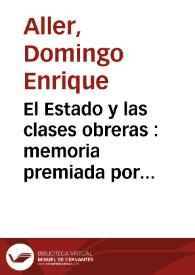Portada:El Estado y las clases obreras : memoria premiada por la Real Academia de Ciencias Morales y Políticas ... / por Domingo Enrique Aller