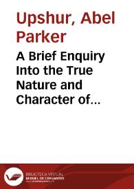 Portada:A Brief Enquiry Into the True Nature and Character of Our Federal Government / Abel Parker Upshur
