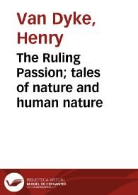 Portada:The Ruling Passion; tales of nature and human nature / Henry Van Dyke