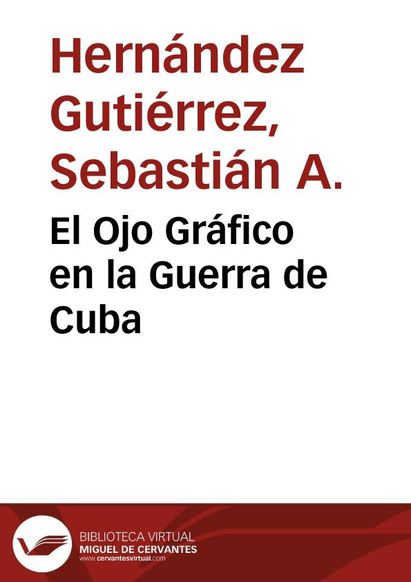 El Ojo Gráfico en la Guerra de Cuba / A.Sebastián Hernández Gutiérrez | Biblioteca Virtual Miguel de Cervantes