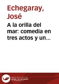 A la orilla del mar: comedia en tres actos y un epilogo en prosa | Biblioteca Virtual Miguel de Cervantes