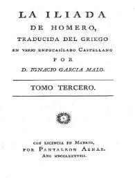 La Iliada. Tomo tercero / de Homero, traducida del griego en verso endecasílabo castellano por D. Ignacio García Malo