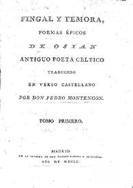 Portada:Fingal y Temora : poemas épicos de Osian antiguo poeta céltico. Tomo Primero / traducido en verso castellano por don Pedro Montengon