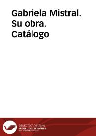 Gabriela Mistral. Su obra. Catálogo | Biblioteca Virtual Miguel de Cervantes