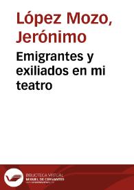 Emigrantes y exiliados en mi teatro / Jerónimo López Mozo