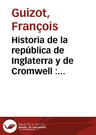 Historia de la república de Inglaterra y de Cromwell : desde su instalación hasta la muerte del protector / M. Guizot | Biblioteca Virtual Miguel de Cervantes