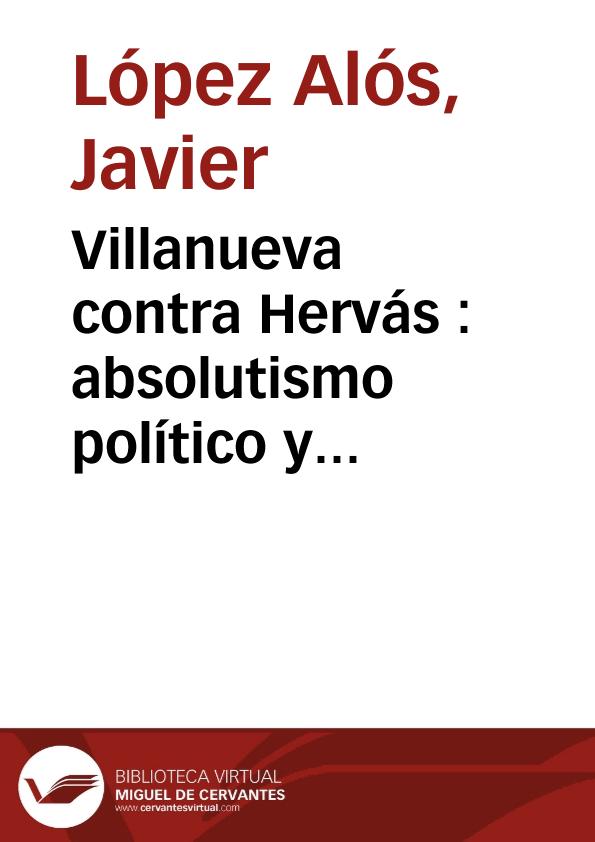 Villanueva contra Hervás : absolutismo político y "absolutismo religioso" en la crisis del Antiguo Régimen / Javier López Alós | Biblioteca Virtual Miguel de Cervantes