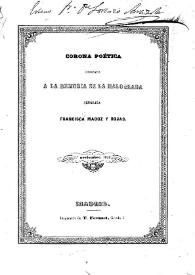 Portada:Corona poética dedicada a la memoria de la malograda señorita Francisca Madoz y Rojas / por las señoras Coronado y Morejón [et al.]