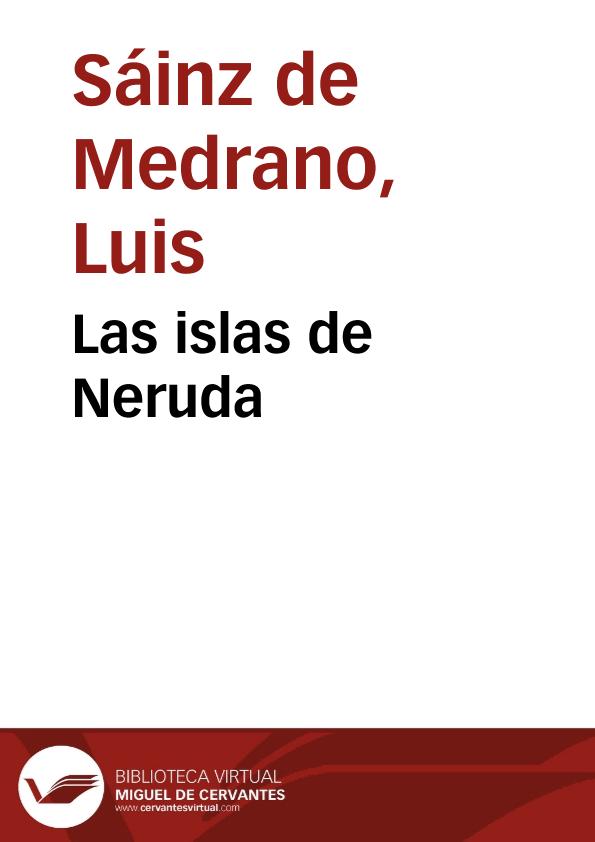 Las islas de Neruda / Luis Sáinz de Medrano | Biblioteca Virtual Miguel de Cervantes