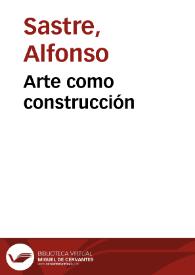 Más información sobre Arte como construcción / Alfonso Sastre