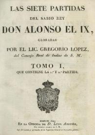 Portada:Las siete partidas del Sabio Rey Don Alonso el IX [sic]. Tomo I, que contiene la 1ª y 2ª Partida / glosadas por el Lic. Gregorio López, del Consejo Real de Indias de S.M