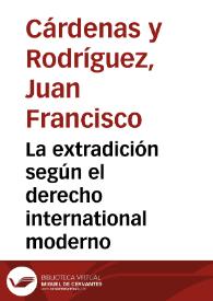 Portada:La extradición según el derecho international moderno / Francisco de Cárdenas
