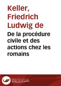 De la procédure civile et des actions chez les romains / F.-L. de Keller; traduit de l'allemand et précédé d'une introduction par Charles Capmas | Biblioteca Virtual Miguel de Cervantes