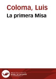 Portada:La primera Misa / por el P. Luis Coloma de la Compañía de Jesús; dibujos de Apeles Mestres y Paciano Ross; fotograbados de J. Thomas y J. Casals