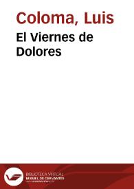 Portada:El Viernes de Dolores / por el P. Luis Coloma de la Compañía de Jesús; dibujos de Apeles Mestres y Paciano Ross; fotograbados de J. Thomas y J. Casals