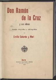 Portada:Don Ramón de la Cruz y sus obras : ensayo biográfico y bibliográfico / por Emilio Cotarelo y Mori