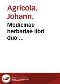Medicinae herbariae libri duo ... / authore Ioanne Agricola Ammonio ... | Biblioteca Virtual Miguel de Cervantes