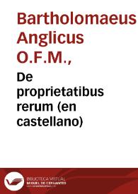 Portada:De proprietatibus rerum (en castellano) / Bartholomaeus Anglicus; trad. por Fray Vicente de Burgos.