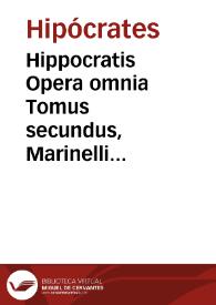 Portada:Hippocratis Opera omnia   Tomus secundus,  Marinelli commentaria. / ex Jani Cornarii versione; una cum Io. Marinelli commentariis ac Petri Matthaei Pini Indici....