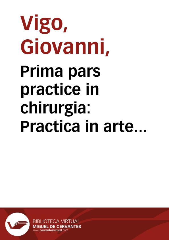 Prima pars practice in chirurgia : Practica in arte chirurgica copiosa Ioannis de Vigo... | Biblioteca Virtual Miguel de Cervantes