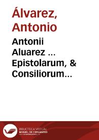 Antonii Aluarez ... Epistolarum, & Consiliorum Medicinalium Pars Prima ... | Biblioteca Virtual Miguel de Cervantes