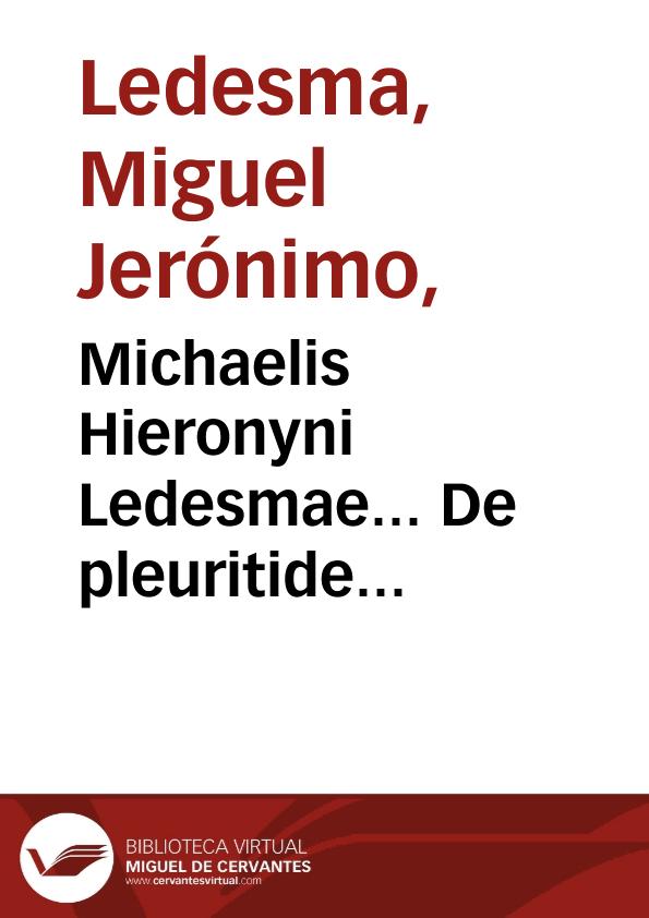 Michaelis Hieronyni Ledesmae... De pleuritide commentariolus. | Biblioteca Virtual Miguel de Cervantes