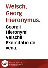 Georgii Hieronymi Velschii Exercitatio de vena Medinensi, ad mentem Ebnsinae, sive De dracunculis veterum... : cui accedit altera De vermiculis capillaribus infantium.