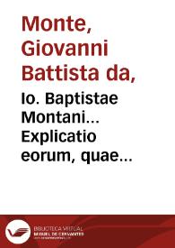 Io. Baptistae Montani... Explicatio eorum, quae pertinent, tum ad qualitates simplicium medicamentorum, tum ad eorundem compositionem.