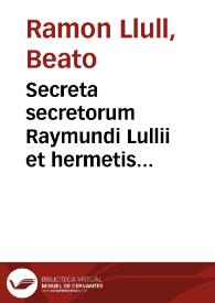 Portada:Secreta secretorum Raymundi Lullii et hermetis philosophorum in libros tres diuisa : Cum opusculo D. Thomae Aquinatis De esse &amp; essentia mineraralium, &amp; Cornelii Aluetani... De conficiendo diuino elixire libellus...