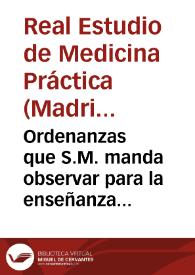 Portada:Ordenanzas que S.M. manda observar para la enseñanza de la medicina práctica en las cátedras nuevamente establecidas en el Hospital General de Madrid con la denominacion de Estudio Real de Medicina Práctica.