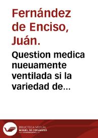 Question medica nueuamente ventilada si la variedad de comida es dañosa para la conseruacion de la salud... / por el licenciado Iuan Fernandez de Enciso...