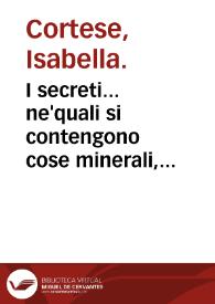 Portada:I secreti... ne'quali si contengono cose minerali, medicinali, arteficiose &amp; alchimiche &amp; molte de l'arte profumatoria, appartenenti a ogni gran signora : con altri bellissimi secreti aggiunti...