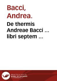 De thermis Andreae Bacci ... libri septem ...