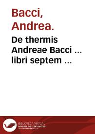 De thermis Andreae Bacci ... libri septem ... | Biblioteca Virtual Miguel de Cervantes