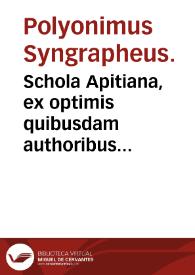 Portada:Schola Apitiana, ex optimis quibusdam authoribus diligenter ac nouiter constructa : Accessere Dialogi aliquot D. Erasmi Roterdami &amp; alia qu[a]eda[m] lectu iucundissima. / authore Polyonimo Syngrapheo.