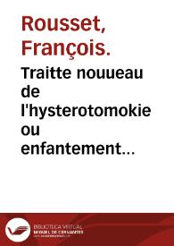 Portada:Traitte nouueau de l'hysterotomokie ou enfantement Cesarien... / par Françoys Rousset...