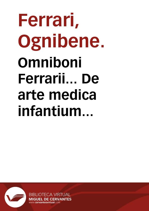 Omniboni Ferrarii... De arte medica infantium aphorismorum particuale tres. | Biblioteca Virtual Miguel de Cervantes