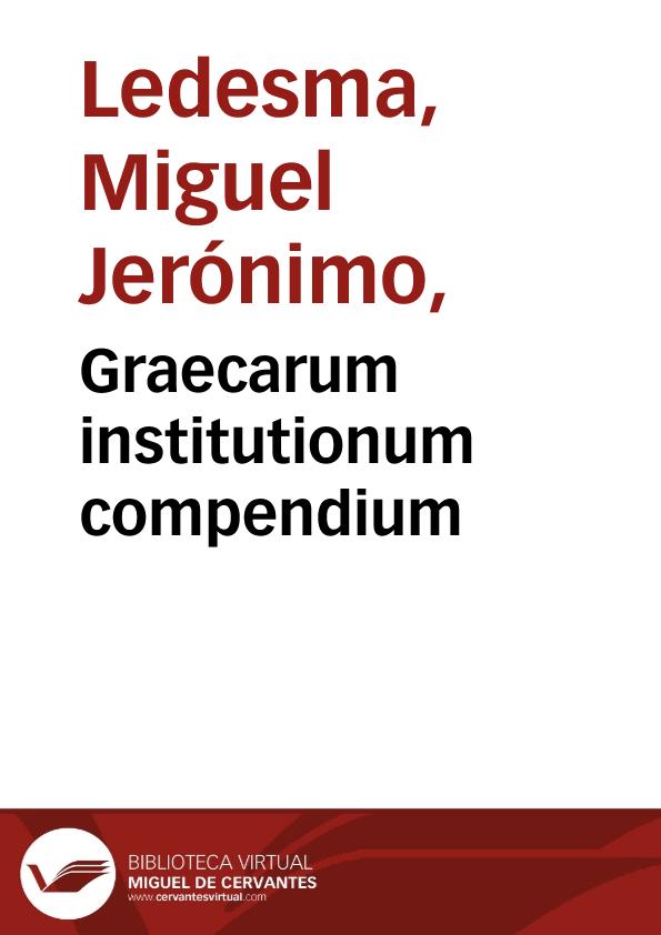 Graecarum institutionum compendium / a Michele Hieronymo Ledesma... | Biblioteca Virtual Miguel de Cervantes
