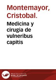 Portada:Medicina y cirugia de vulneribus capitis / compuesto por el Doctor Christoual de Montemayor...