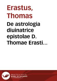 Portada:De astrologia diuinatrice epistolae D. Thomae Erasti... / in lucem aeditae, opera &amp; studio Ioannis Iacobi Grynaei...