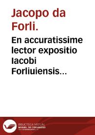 En accuratissime lector expositio Iacobi Forliuiensis in primu[m] Auicen. Canone[m] cum questionibus eiusde[m]...